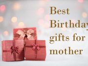 What are the best birthday gifts for your mother: