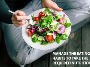 MANAGE THE EATING HABITS TO TAKE THE REQUIRED NUTRITION EATING HABITS