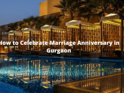 How to Celebrate Marriage Anniversary in Gurgaon How to Celebrate Marriage Anniversary in Gurgaon