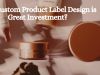 Why Custom Product Label Design is a Great Business Investment? Custom Product Label Design