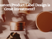 Why Custom Product Label Design is a Great Business Investment? Custom Product Label Design