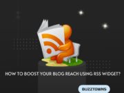 How to Boost Your Blog Reach Using RSS Widget? How to Boost Your Blog Reach Using RSS Widget