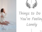Best Advice for Loneliness – Things to Do If You’re Feeling Lonely Things to Do If You’re Feeling Lonely
