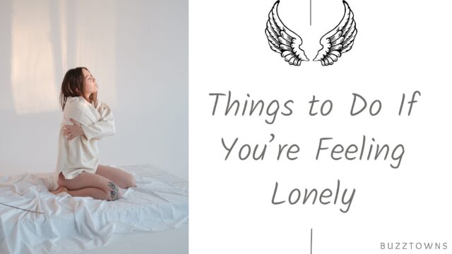 Things to Do If You’re Feeling Lonely