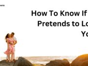 How To Know If He Pretends to Love You? How To Know If He Pretends to Love You