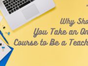 Why Should You Take an Online Course to Be a Teacher? Why Should You Take an Online Course to Be a Teacher