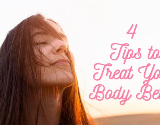 4 Tips to Treat Your Body Better 4 Tips to Treat Your Body Better