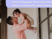 Father-Daughter Bond: Activities and Ways to Strengthen the Connection Father-Daughter Bond Activities and Ways to Strengthen the Connection