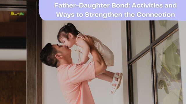 Father-Daughter Bond Activities and Ways to Strengthen the Connection