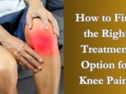How to Find the Right Treatment Option for Knee Pain? How to Find the Right Treatment Option for Knee Pain