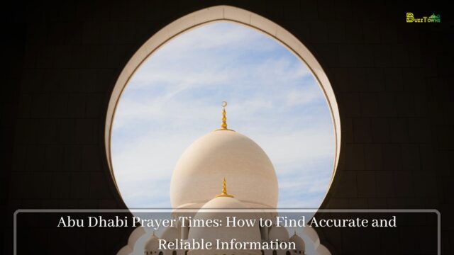 Abu Dhabi Prayer Times How to Find Accurate and Reliable Information