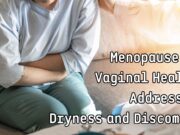Menopause and Vaginal Health: Addressing Dryness and Discomfort Menopause and Vaginal Health Addressing Dryness and Discomfort