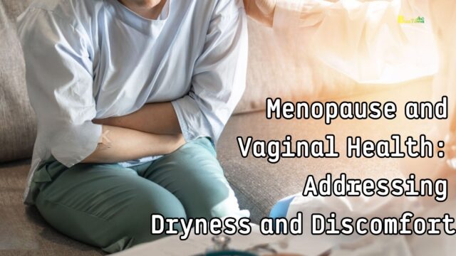 Menopause and Vaginal Health Addressing Dryness and Discomfort