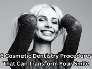 6 Cosmetic Dentistry Procedures That Can Transform Your Smile 6 Cosmetic Dentistry Procedures That Can Transform Your Smile