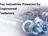 Bolting the World: 5 Key Industries Powered by Engineered Fasteners Key Industries Powered by Engineered Fasteners
