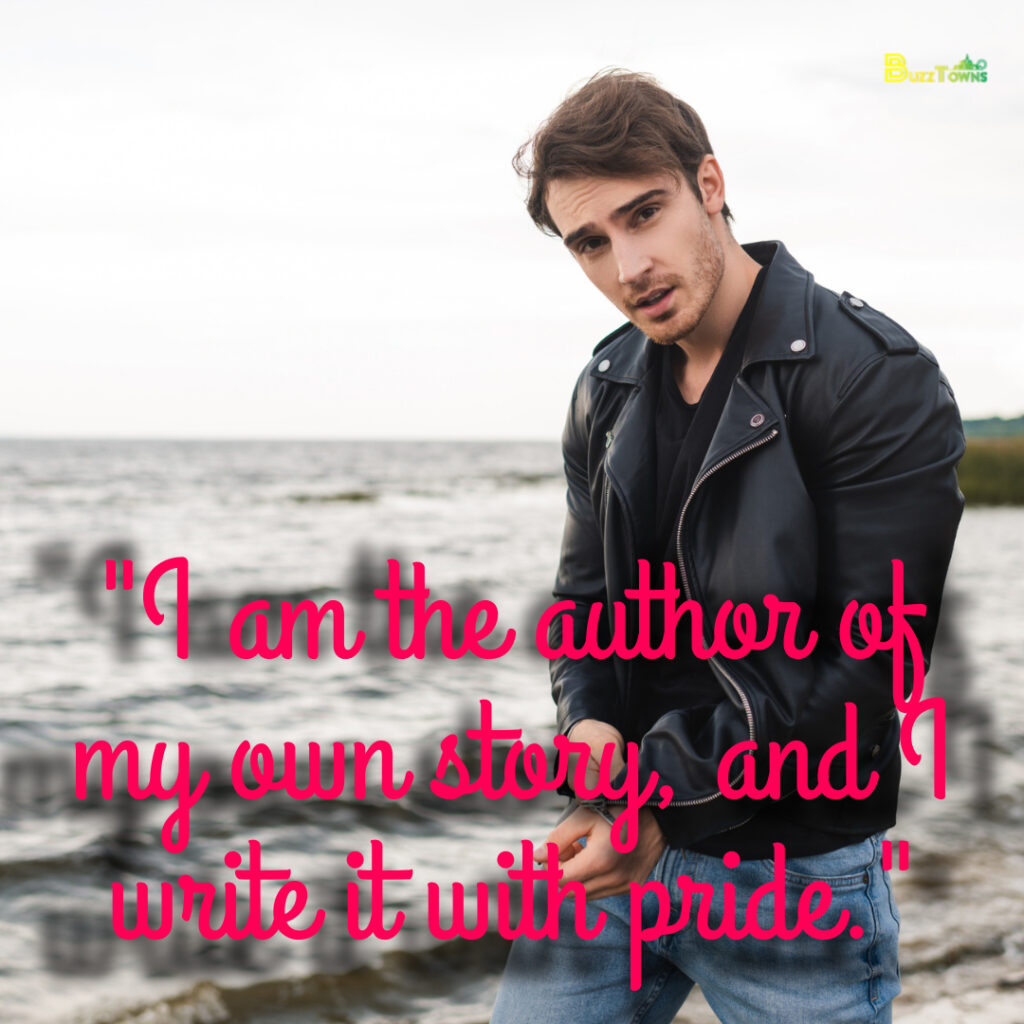 I am the author of my own story, and I write it with pride.