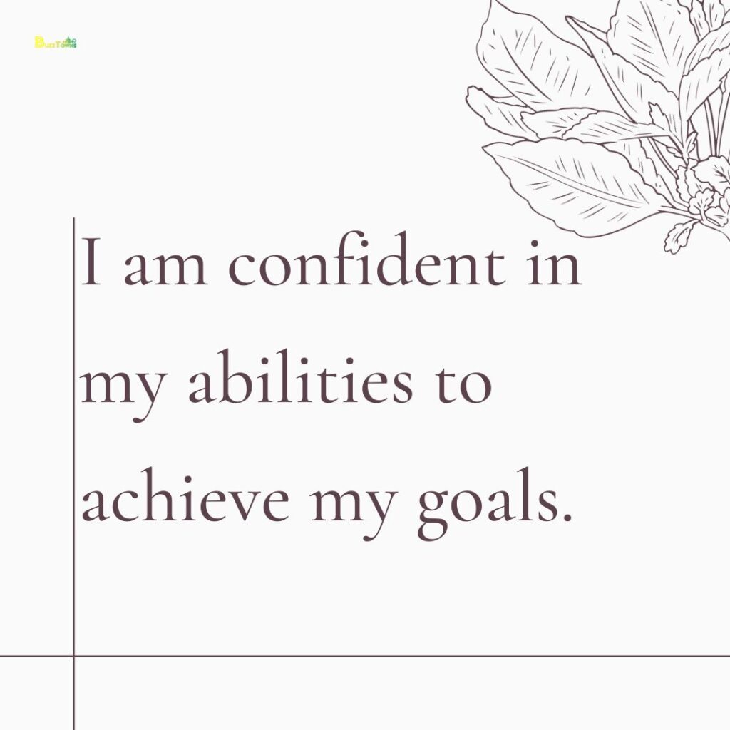 I am confident in my abilities to achieve my goals