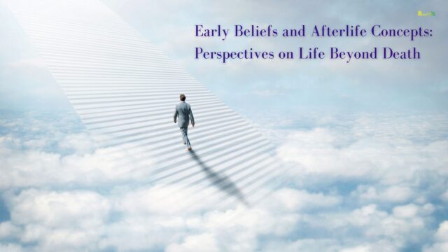 Early Beliefs and Afterlife Concepts Perspectives on Life Beyond Death