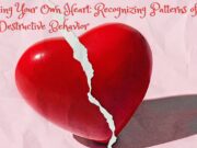 Breaking Your Own Heart: Recognizing Patterns of Self-Destructive Behavior Recognizing Patterns of Self-Destructive Behavior