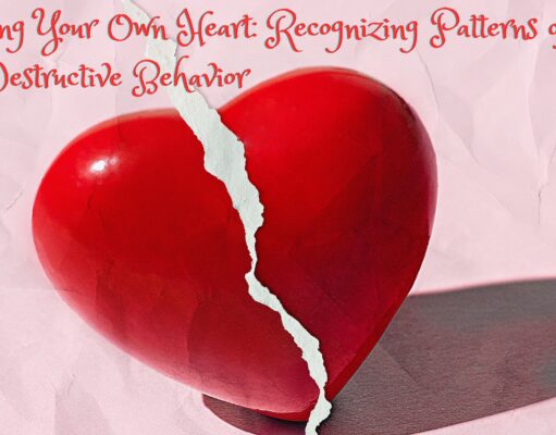 Breaking Your Own Heart: Recognizing Patterns of Self-Destructive Behavior Recognizing Patterns of Self-Destructive Behavior
