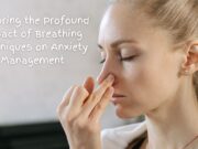 Exploring the Profound Impact of Breathing Techniques on Anxiety Management Exploring the Profound Impact of Breathing Techniques on Anxiety Management