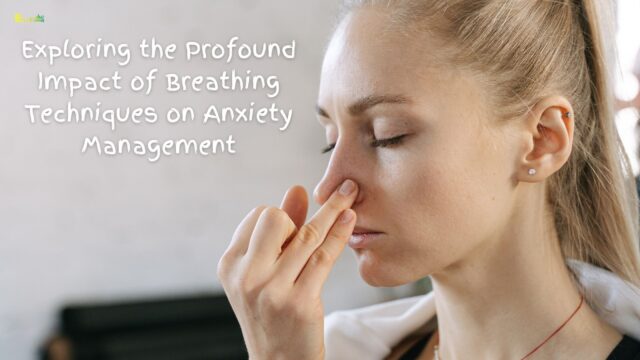 Exploring the Profound Impact of Breathing Techniques on Anxiety Management