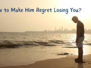 How to Make Him Regret Losing You? How to Make Him Regret Losing You