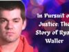 In Pursuit of Justice: The Story of Ryan Waller In Pursuit of Justice The Story of Ryan Waller