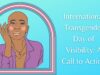 International Transgender Day of Visibility: A Call to Action International Transgender Day of Visibility A Call to Action