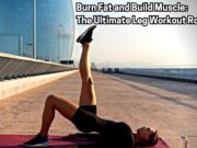 Burn Fat and Build Muscle: The Ultimate Leg Workout Routine Burn Fat and Build Muscle: The Ultimate Leg Workout Routine