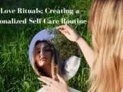 Self-Love Rituals: Creating a Personalized Self-Care Routine Self-Love-Rituals