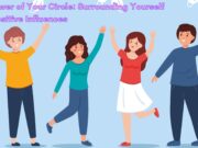 The Power of Your Circle: Surrounding Yourself with Positive Influences The Power of Your Circle Surrounding Yourself with Positive Influences
