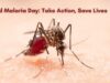 World Malaria Day: Take Action, Save Lives World Malaria Day