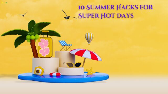 10 Summer Hacks for Super Hot Days