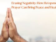Erasing Negativity: How Ho’oponopono Prayer Can Bring Peace and Healing Erasing Negativity How Ho'oponopono Prayer Can Bring Peace and Healing