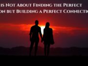 Love is Not About Finding the Perfect Person but Building a Perfect Connection Love is Not About Finding the Perfect Person but Building a Perfect Connection