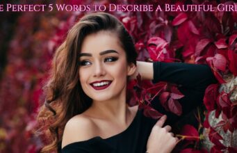 The Perfect 5 Words to Describe a Beautiful Girl The Perfect 5 Words to Describe a Beautiful Girl