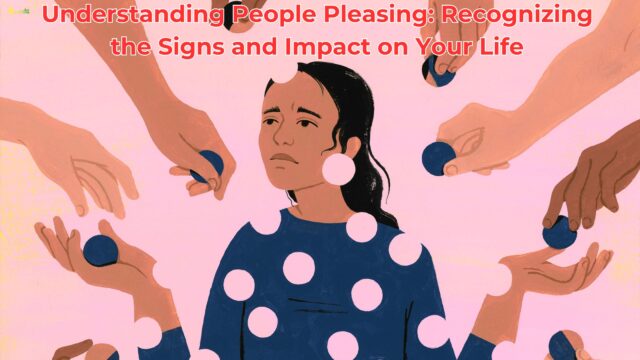 Understanding People Pleasing Recognizing the Signs and Impact on Your Life