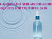 Anti-Aging Face Serums: Ingredients and Recipes for Youthful Skin Anti-Aging Face Serums Ingredients and Recipes for Youthful Skin