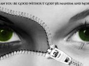 Can You Be Good Without God? Humanism and Morality Can You Be Good Without God Humanism and Morality