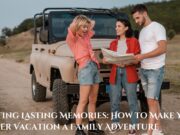 Creating Lasting Memories: How to Make Your Summer Vacation a Family Adventure Creating Lasting Memories