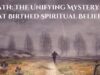 Death: The Unifying Mystery That Birthed Spiritual Beliefs Death The Unifying Mystery That Birthed Spiritual Beliefs