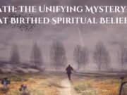 Death: The Unifying Mystery That Birthed Spiritual Beliefs Death The Unifying Mystery That Birthed Spiritual Beliefs