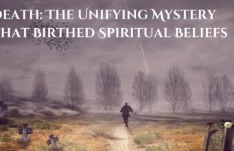 Death: The Unifying Mystery That Birthed Spiritual Beliefs Death The Unifying Mystery That Birthed Spiritual Beliefs