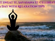 Don’t Sweat It, Savasana It: Celebrate Yoga Day with Relaxation Tips Don't Sweat It, Savasana It Celebrate Yoga Day with Relaxation Tips