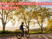 Pedal Power to a Healthier You: Celebrate World Bicycle Day Pedal Power to a Healthier You Celebrate World Bicycle Day
