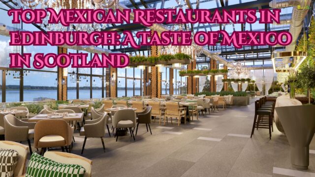 Top Mexican Restaurants in Edinburgh A Taste of Mexico in Scotland