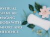 Menstrual Hygiene 101: Managing Periods with Comfort and Confidence Menstrual Hygiene 101 Managing Periods with Comfort and Confidence