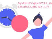 Morning Makeover: Small Changes, Big Results Morning Makeover Small Changes, Big Results