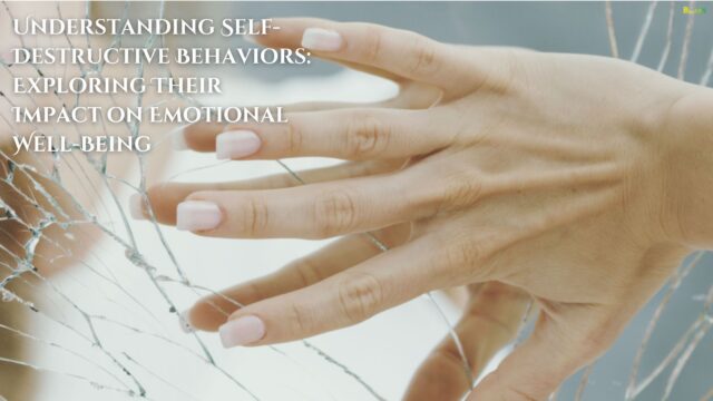 Understanding Self-Destructive Behaviors Exploring Their Impact on Emotional Well-Being